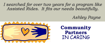 Community Partners in Caring: I searched for over two years for a program like Assisted Rides.  It fits our needs beautifully.